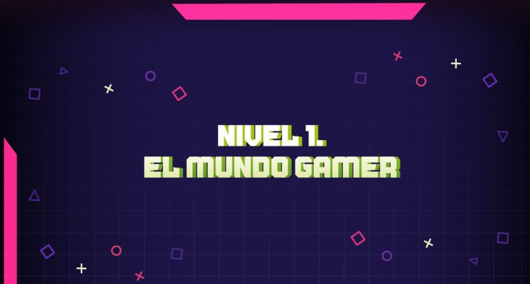 Nivel 1. El mundo gamer